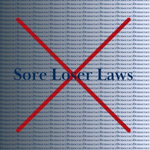 Sore Loser Laws: An Existential Threat to American Democracy